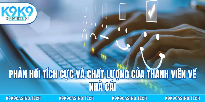 Phản hồi tích cực và chất lượng của thành viên về nhà cái