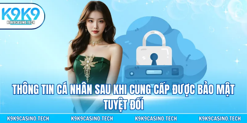 Thông tin cá nhân sau khi cung cấp được bảo mật tuyệt đối